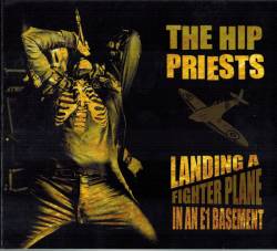 The Hip Priests : Landing a Fighter Plane In an E1 Basement